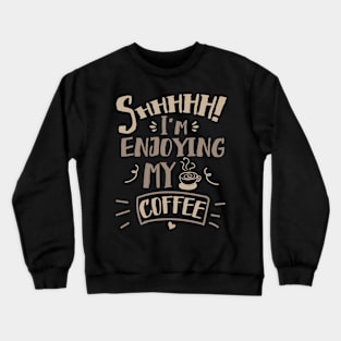 Shhhhh I'm Enjoying My Coffee Crewneck Sweatshirt